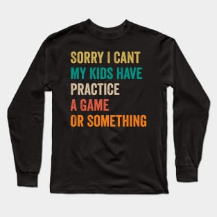 Sorry I Can't My Kids Have Practice A Game Or Something Long Sleeve T-Shirt